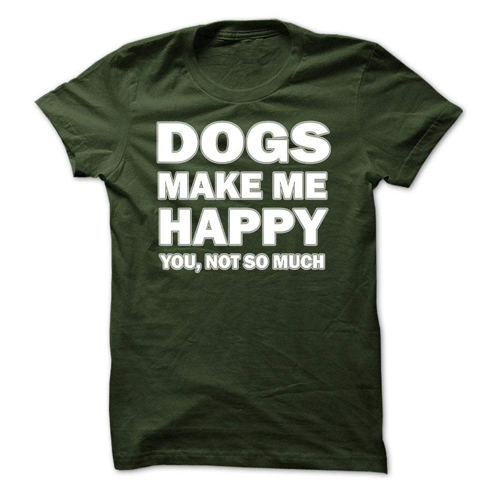 Dogs make me happy you,not so much