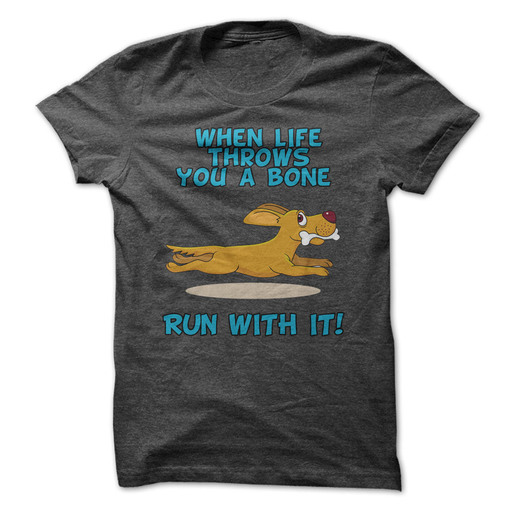 When Life Throws You A Bone, Run With It!