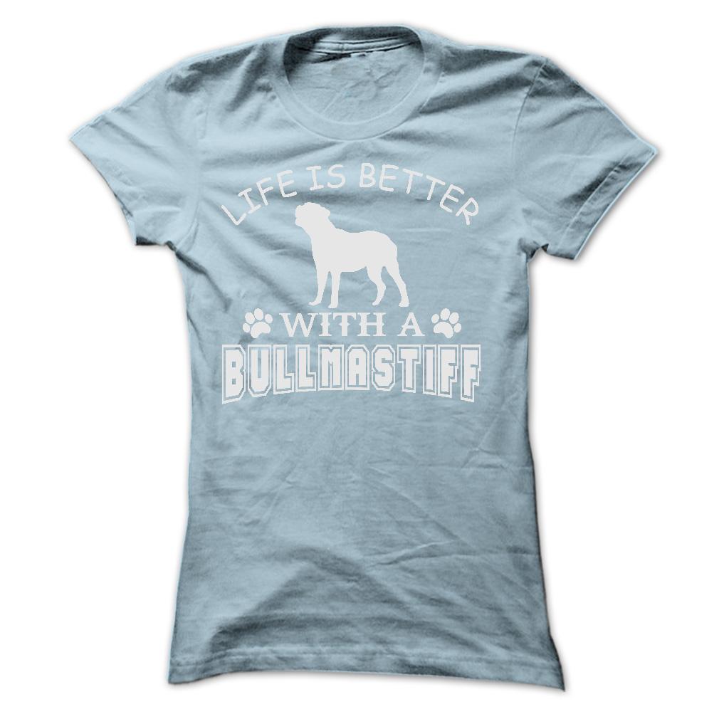 LIFE IS BETTER WITH A BULLMASTIFF SHIRT