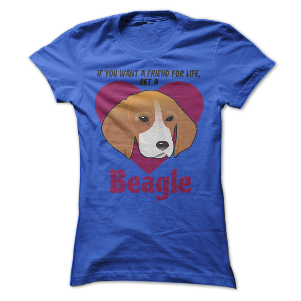 If You Want A Friend For Life Get A Beagle