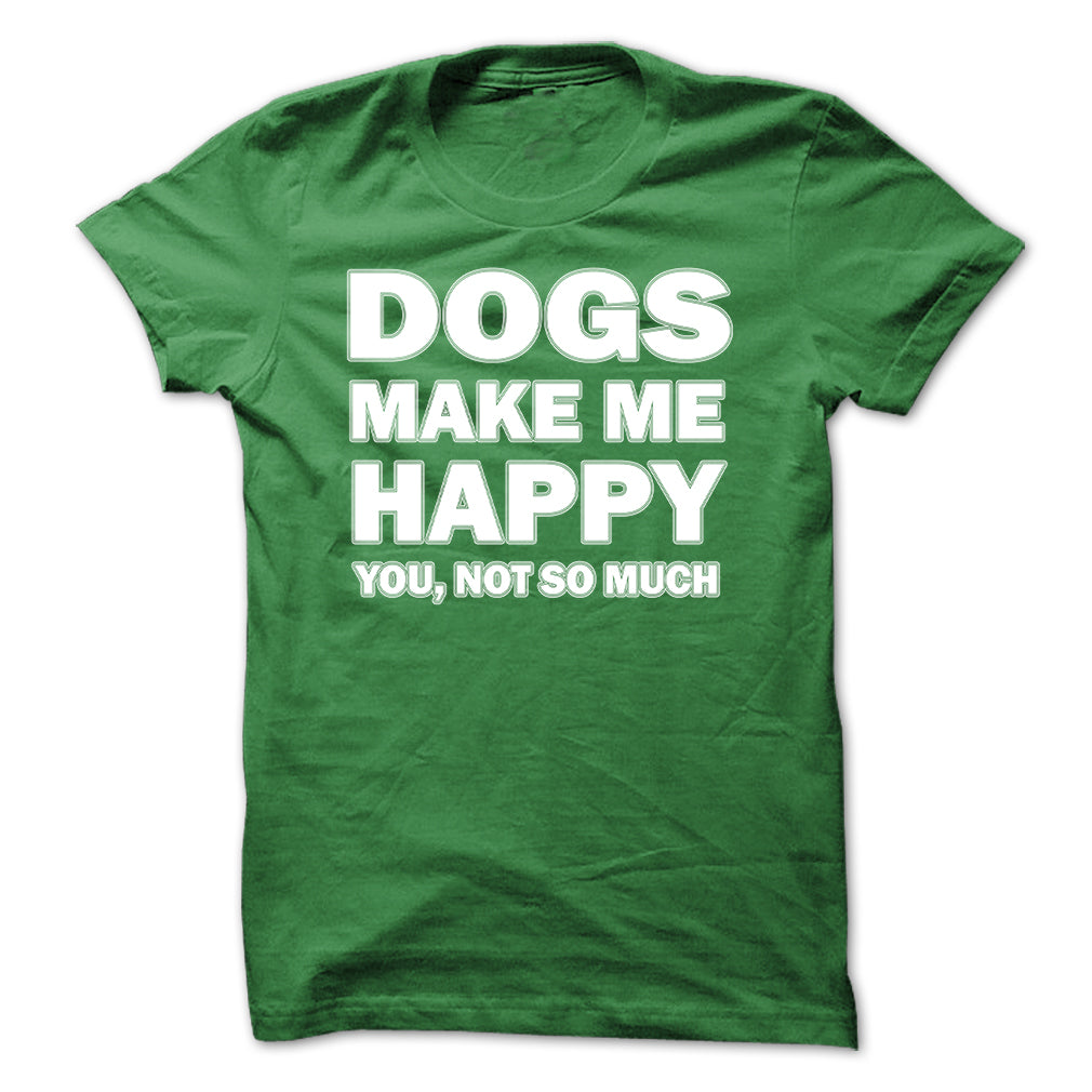 Dogs make me happy you,not so much