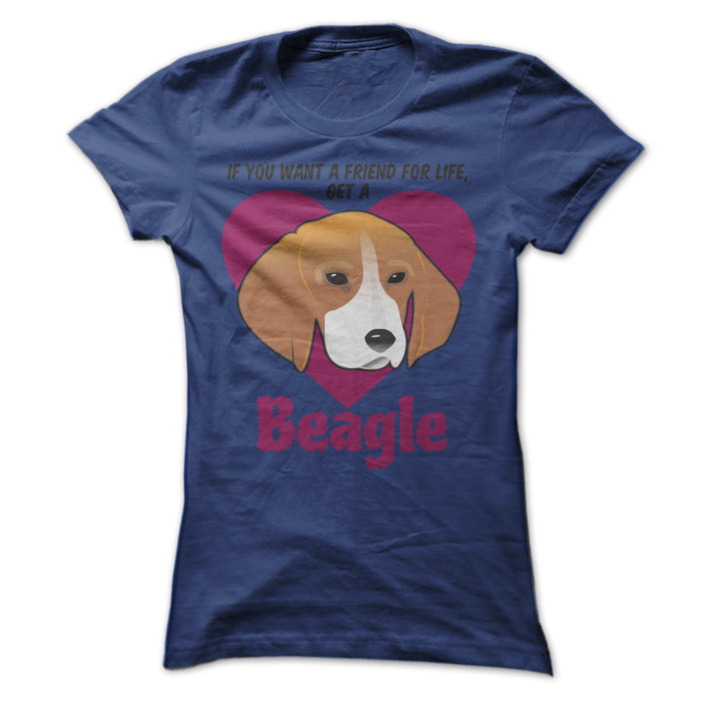 If You Want A Friend For Life Get A Beagle