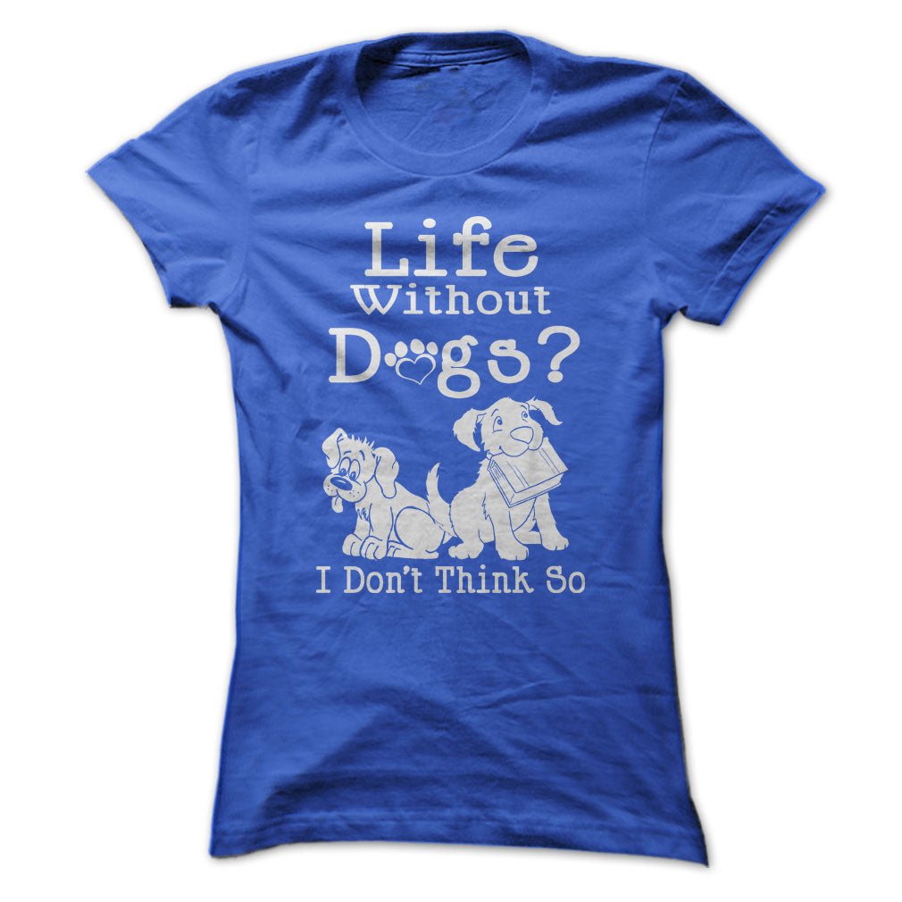 Life Without Dogs? I Dont Think So