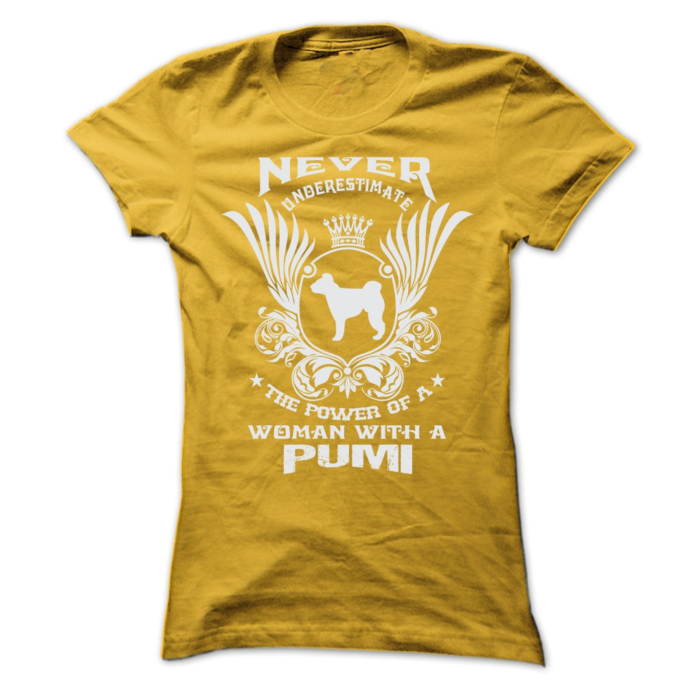 NEVER UNDERESTIMATE THE POWER OF A WOMAN WITH A PUMI