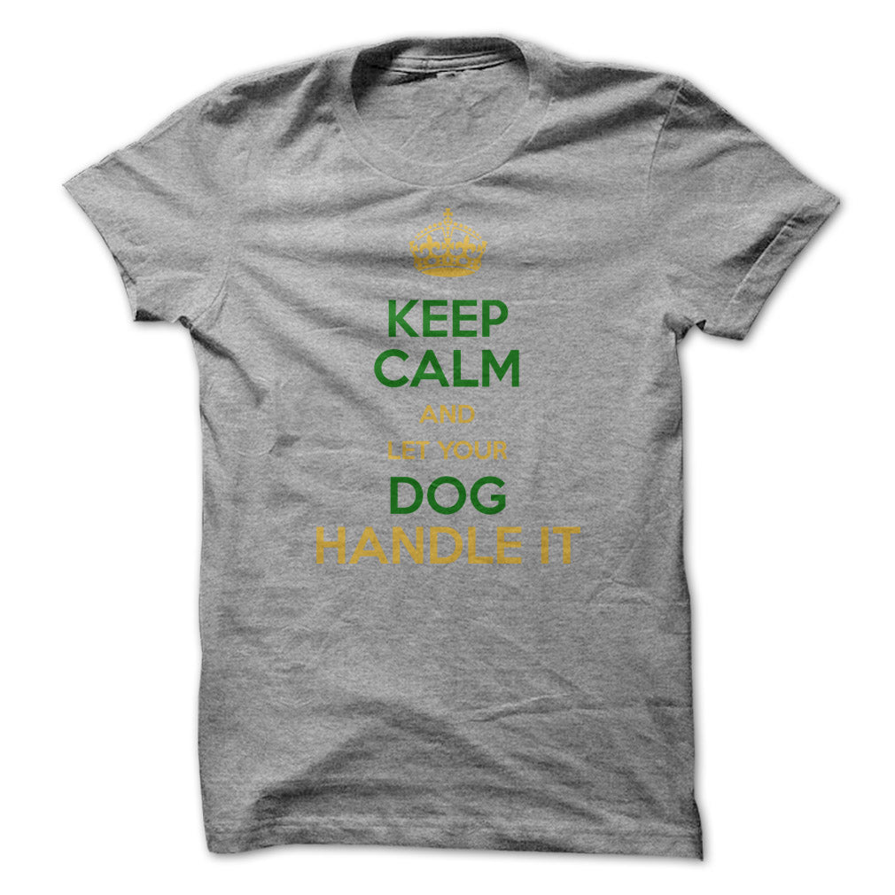 Keep Calm and Let Your Dog Handle It! For Dog Lovers!