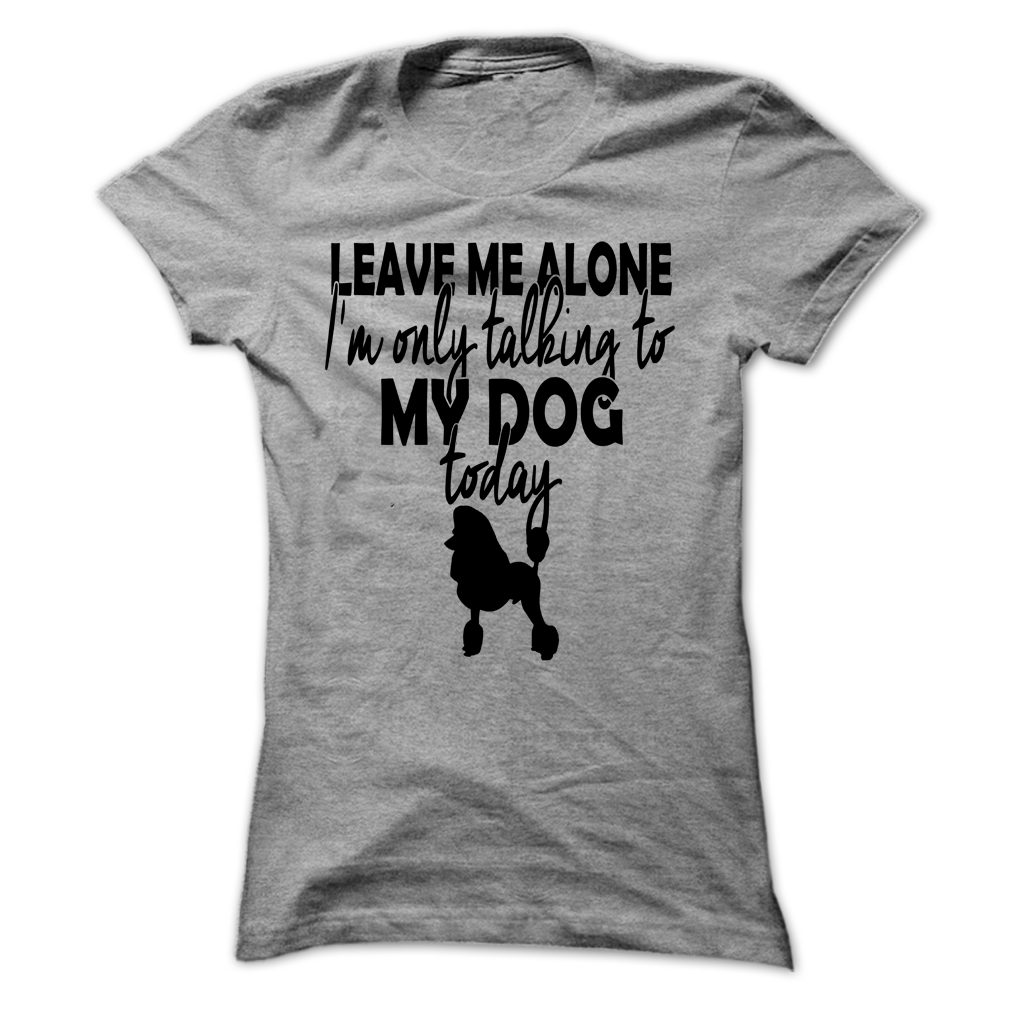 Im only talking to my poodle today!