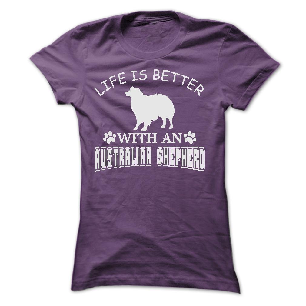 LIFE IS BETTER WITH AN AUSTRALIAN SHEPHERD SHIRT