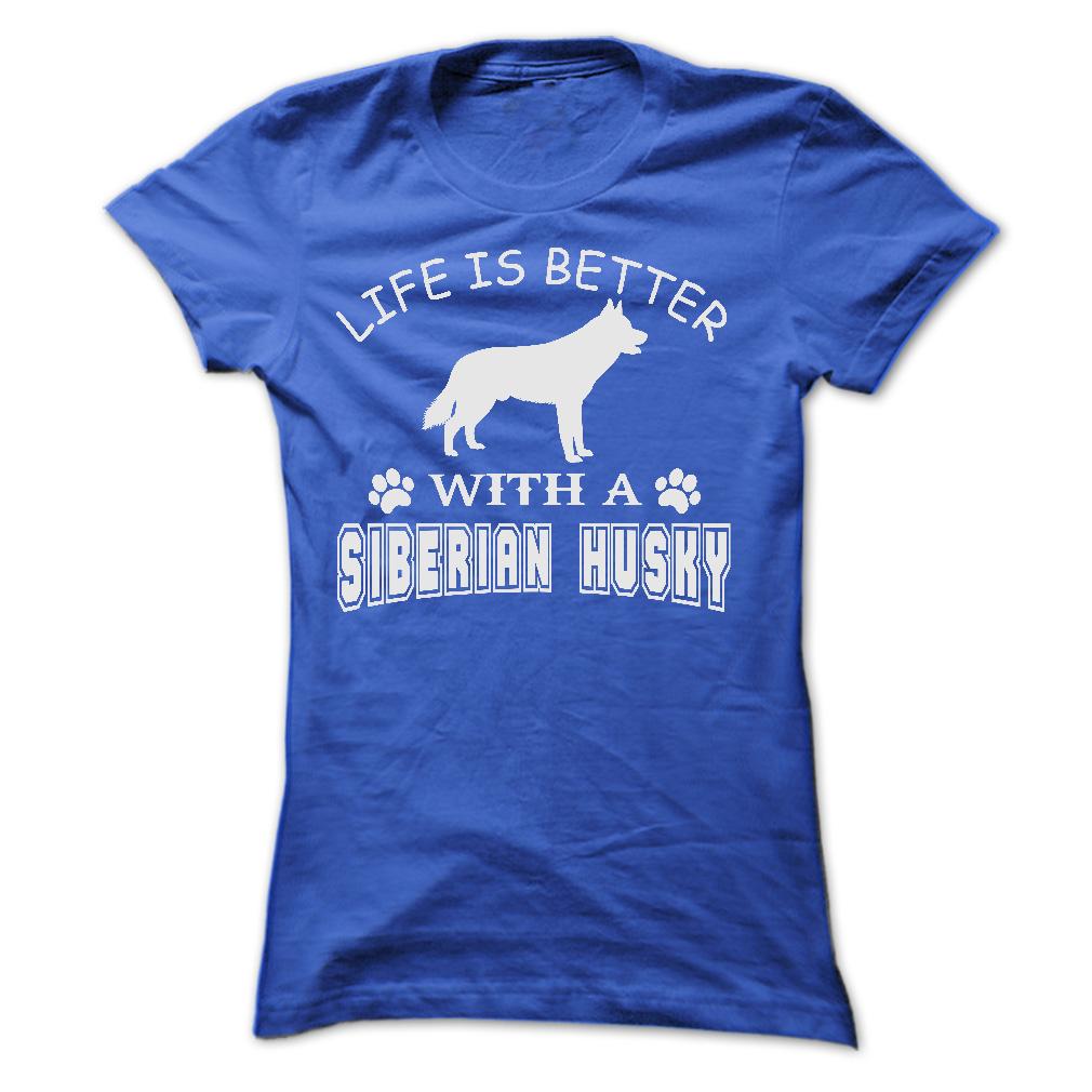 LIFE IS BETTER WITH A SIBERIAN HUSKY SHIRT