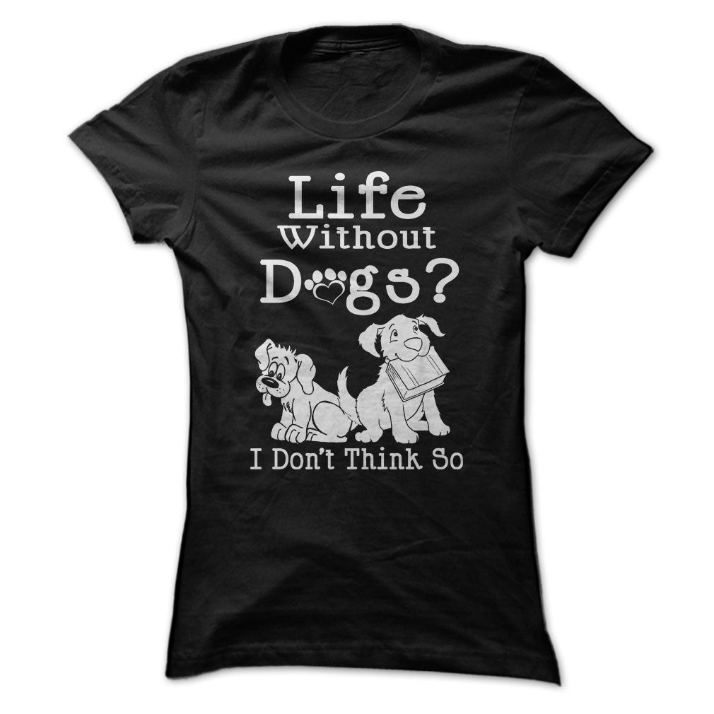 Life Without Dogs? I Dont Think So
