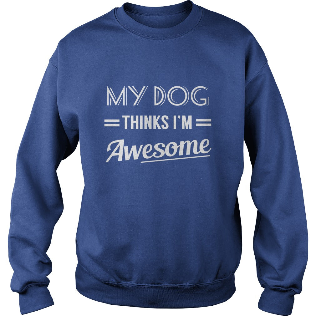 My dog thinks Im awesome Tshirts