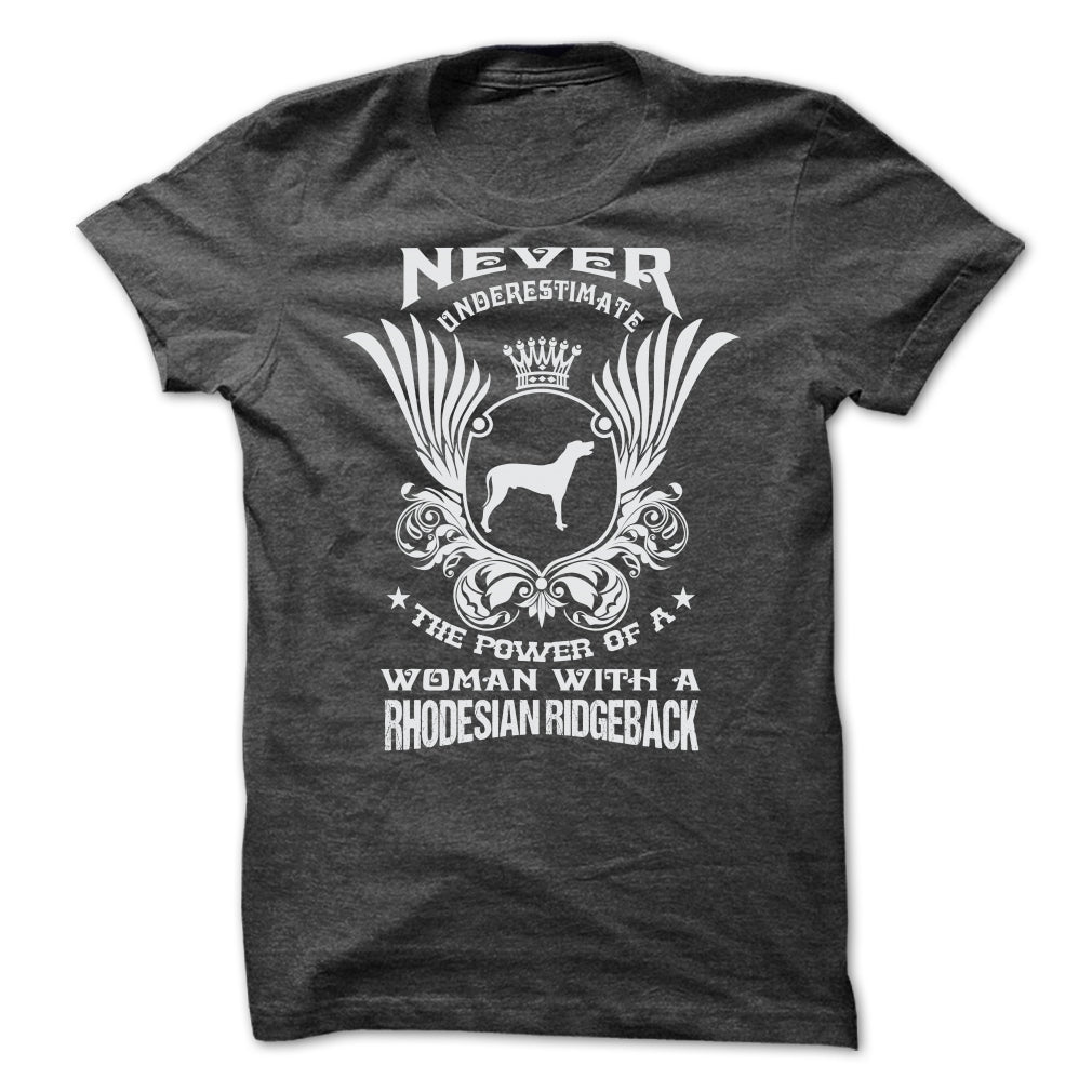 NEVER UNDERESTIMATE THE POWER OF A WOMAN WITH A RHODESIAN RIDGEBACK