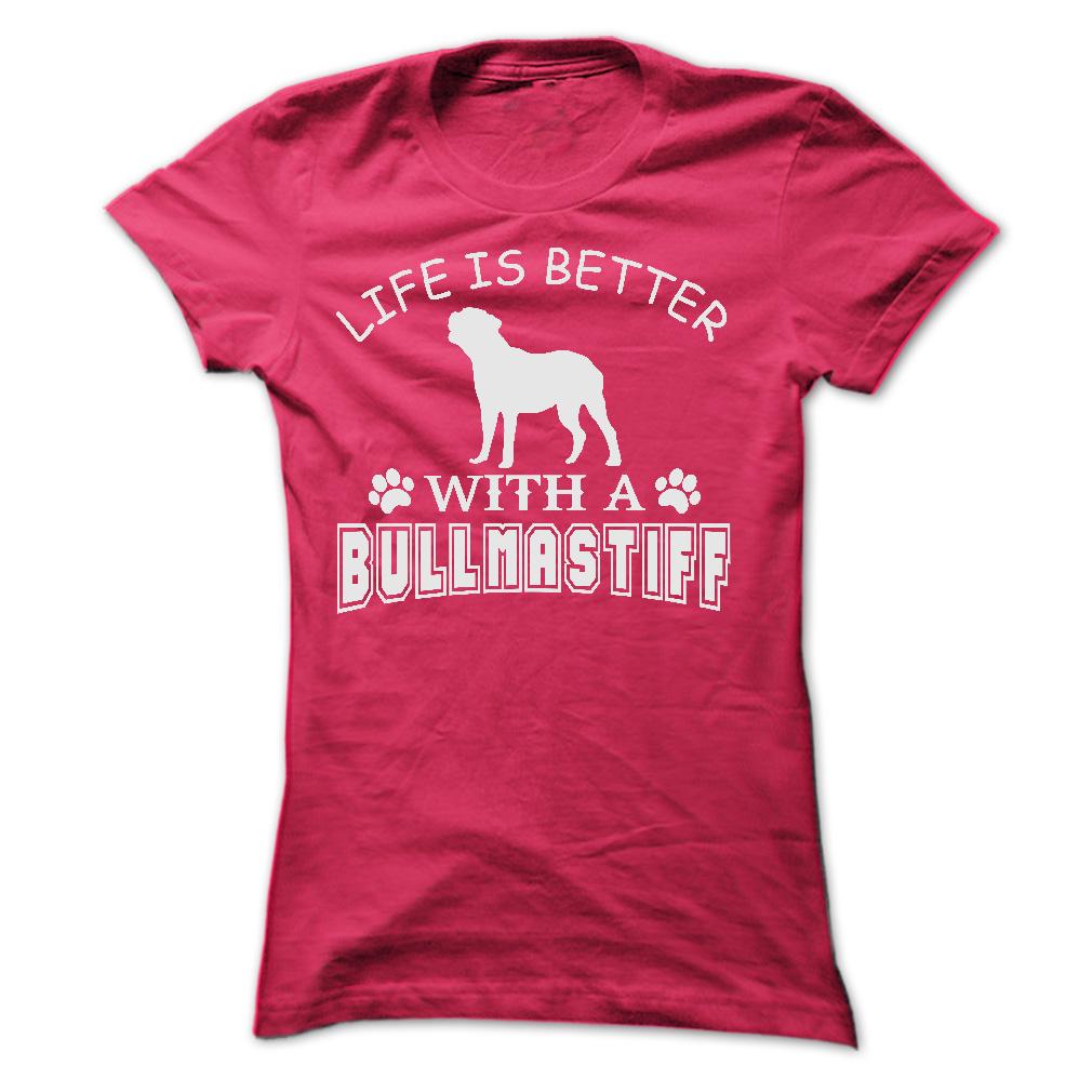 LIFE IS BETTER WITH A BULLMASTIFF SHIRT
