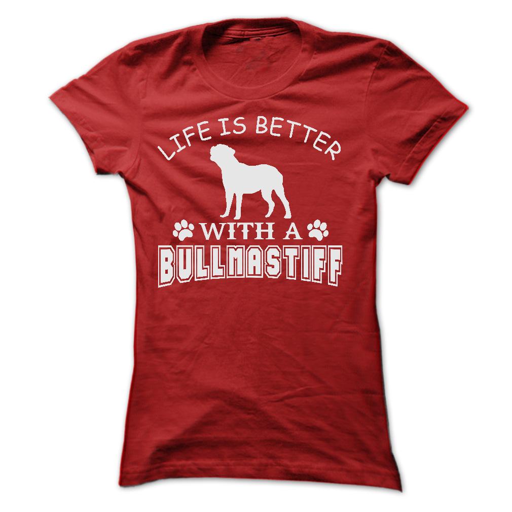 LIFE IS BETTER WITH A BULLMASTIFF SHIRT