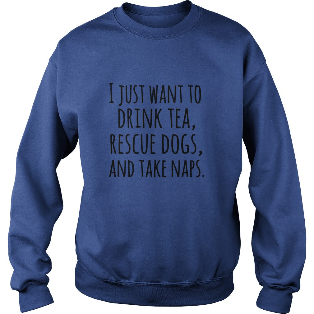 I just want to drink tea rescue dogs and take naps tshirts