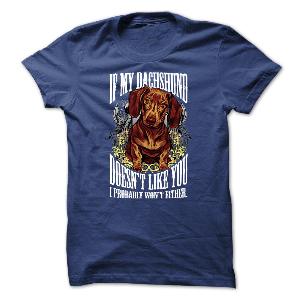 Dachshund t-shirt - If my dachshund doesnt like you, I probably wont either