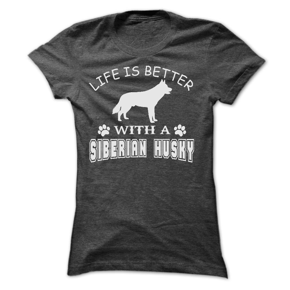 LIFE IS BETTER WITH A SIBERIAN HUSKY SHIRT