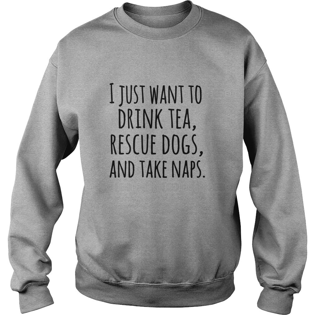 I just want to drink tea rescue dogs and take naps tshirts