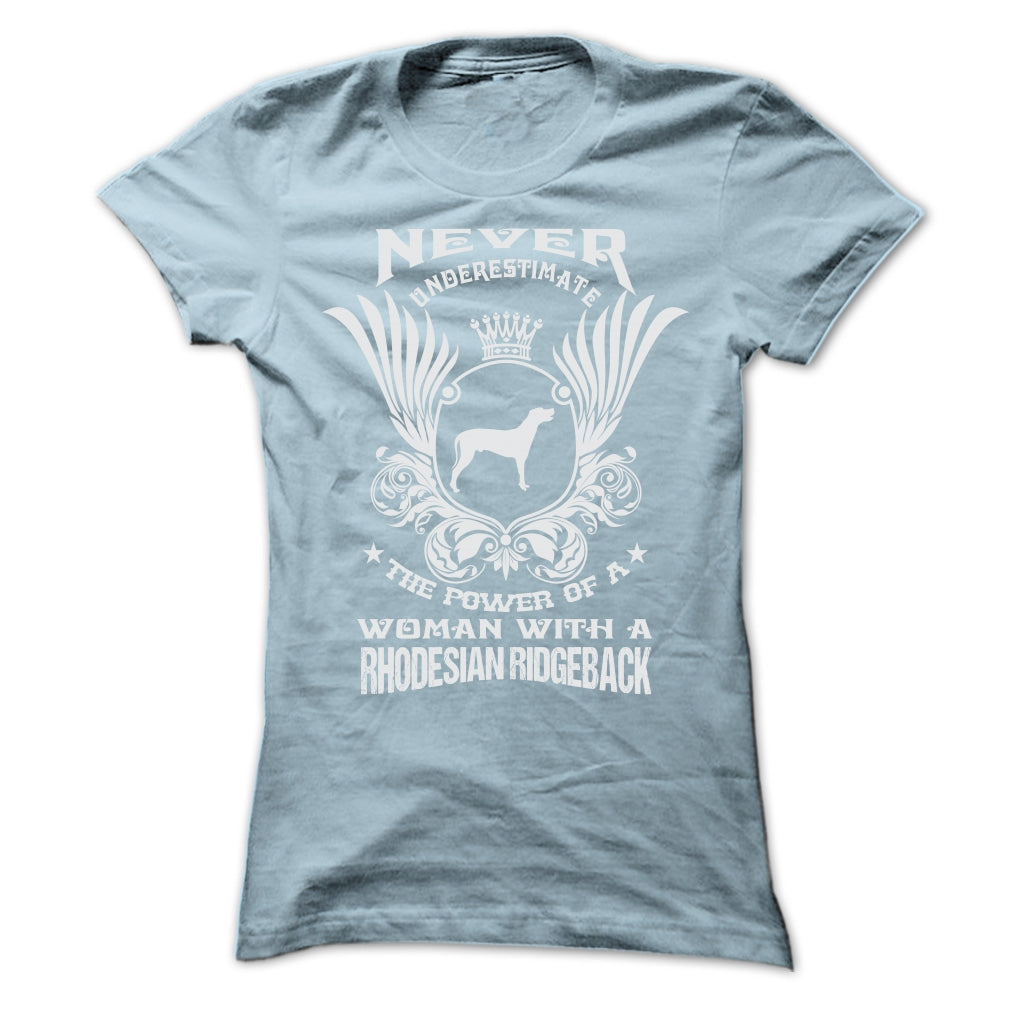 NEVER UNDERESTIMATE THE POWER OF A WOMAN WITH A RHODESIAN RIDGEBACK