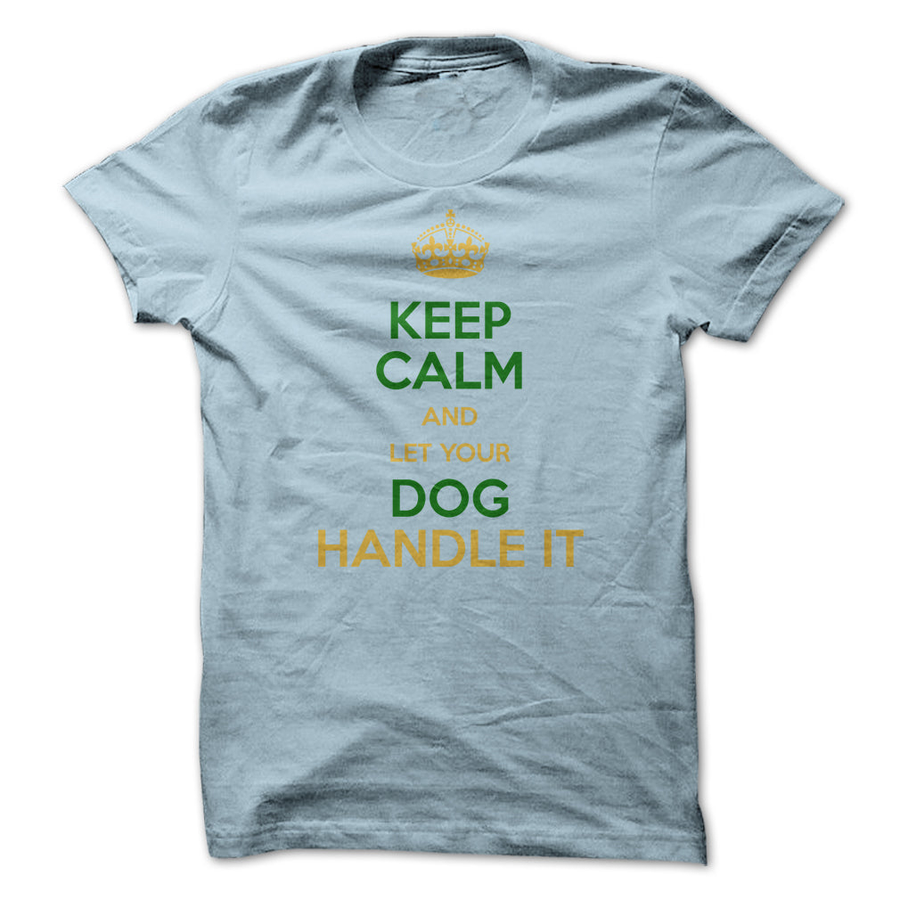 Keep Calm and Let Your Dog Handle It! For Dog Lovers!