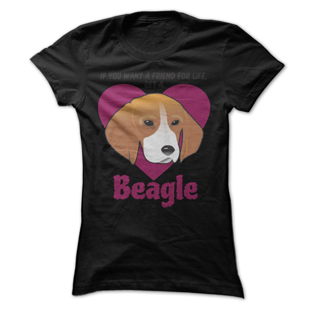 If You Want A Friend For Life Get A Beagle