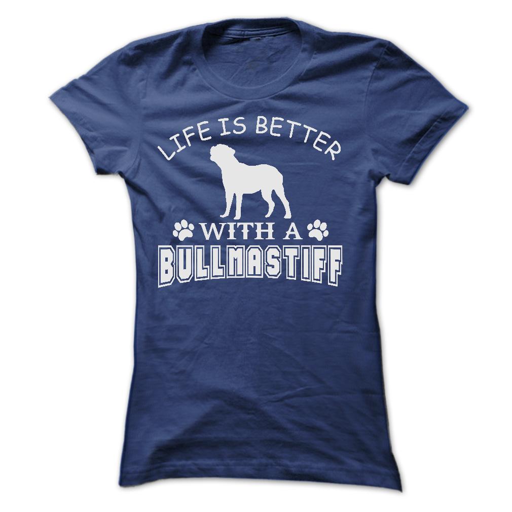 LIFE IS BETTER WITH A BULLMASTIFF SHIRT