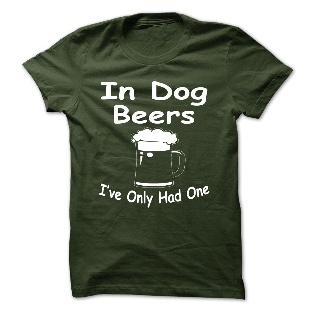In Dog Beers Ive Only Had One