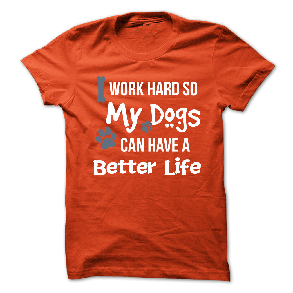 I work hard so that my Dogs can have a better life