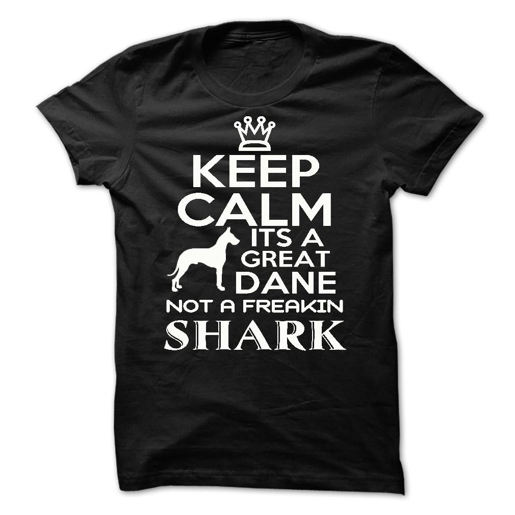 Keep calm, its a Great Dane, not a freakin Shark - Limited Edition