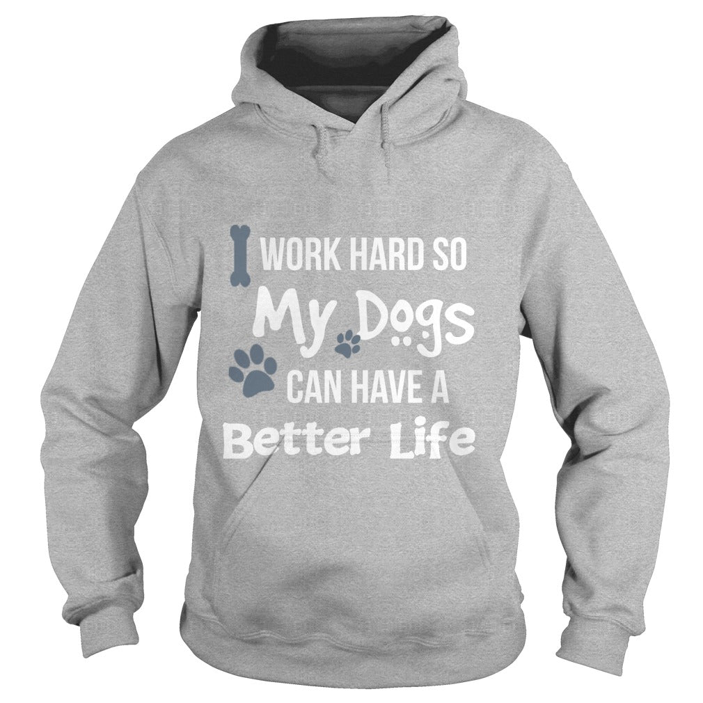 I work hard so that my Dogs can have a better life