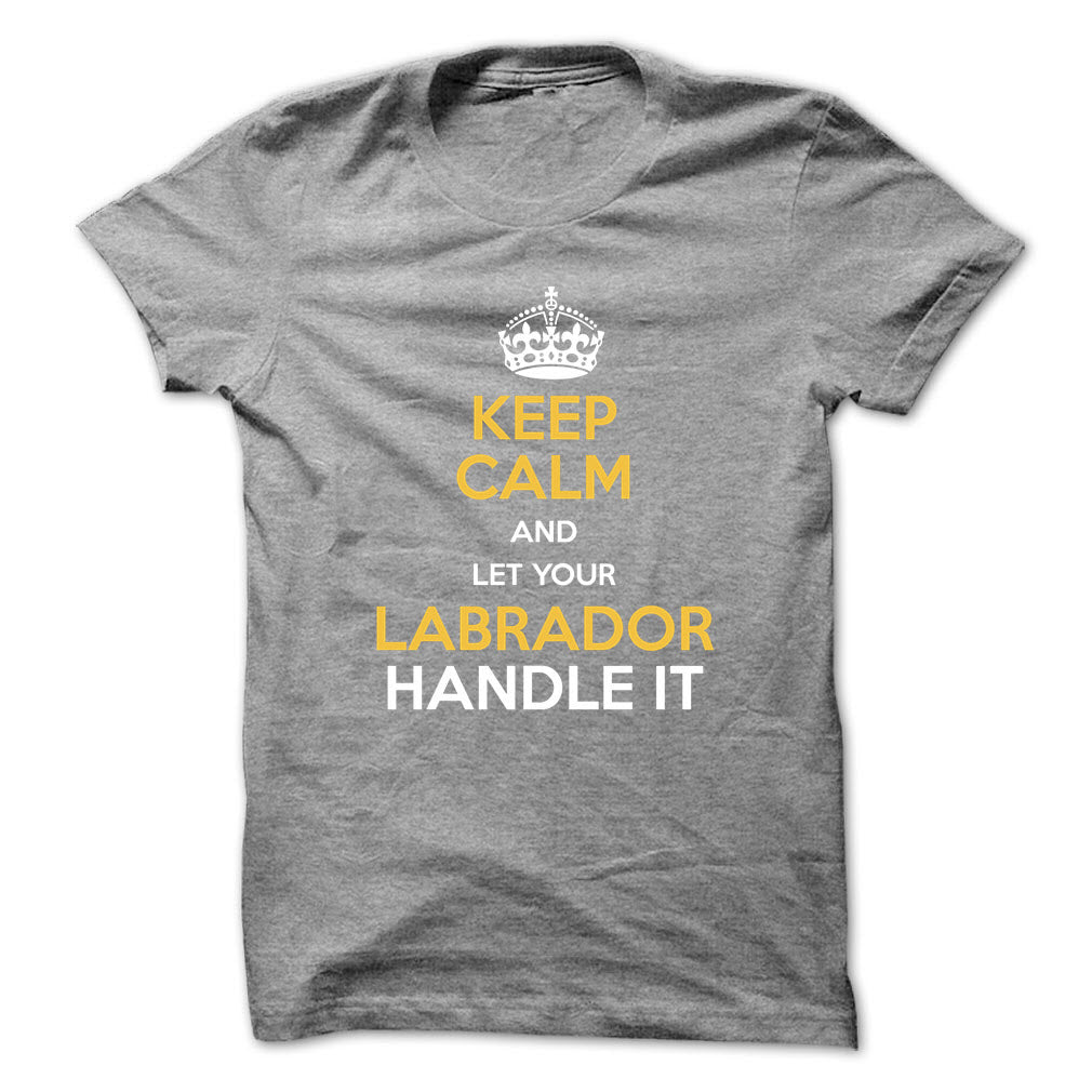 Keep calm and let your Labrador handle it!