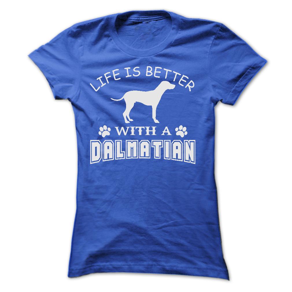LIFE IS BETTER WITH A DALMATIAN SHIRT
