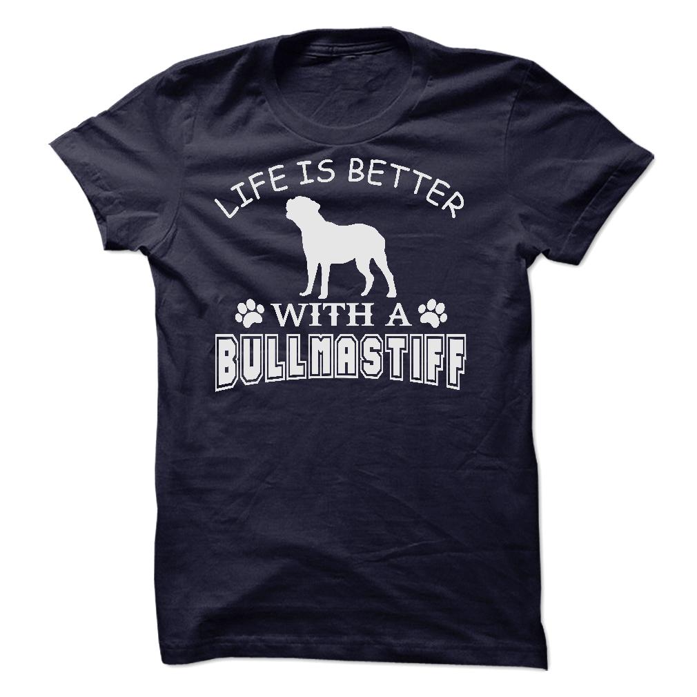 LIFE IS BETTER WITH A BULLMASTIFF SHIRT