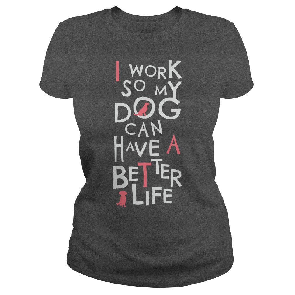 Personalized I Work So My Dog Can Have A Better Life Dogs Pet T-Shirts And Hoodies