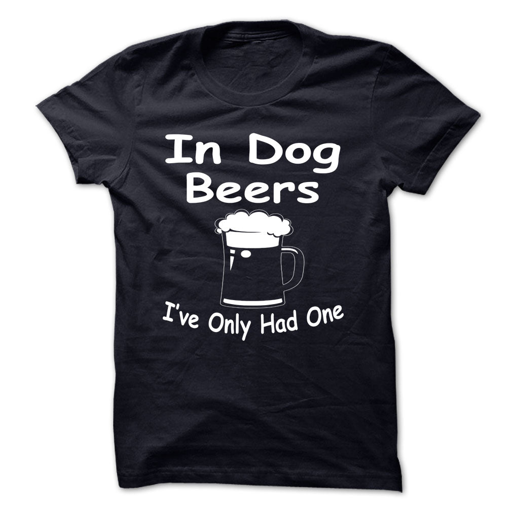 In Dog Beers Ive Only Had One