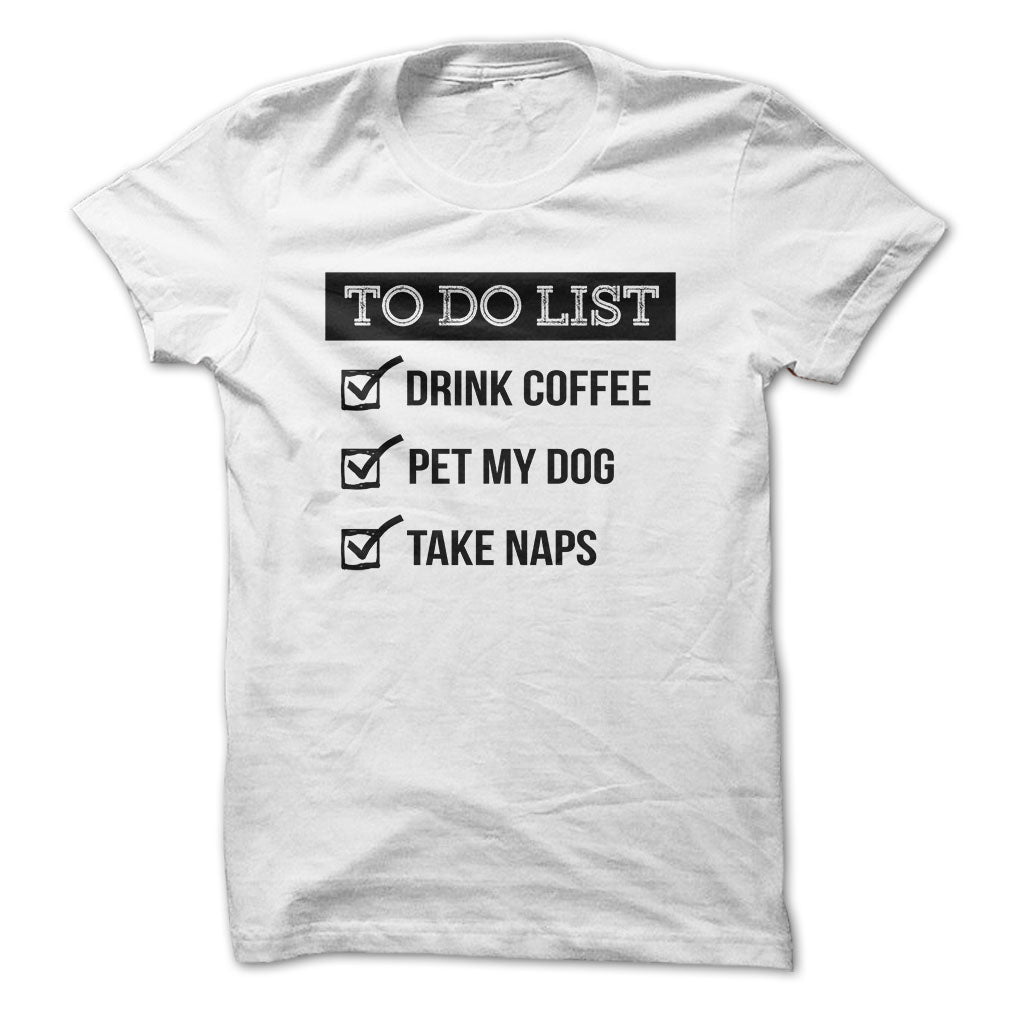 To do list Drink coffe pet me dog take naps Tshirts