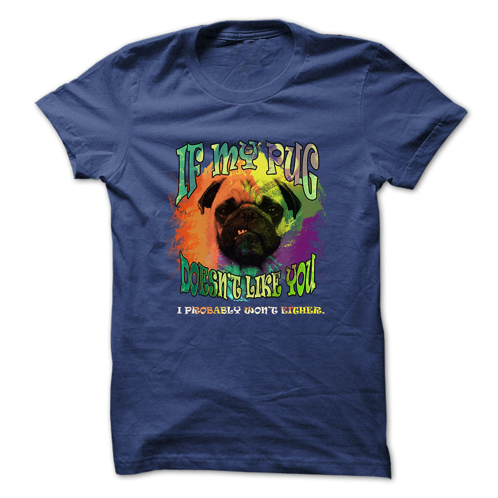 Pug t-shirt - If my pug doesnt like you, I probably wont either