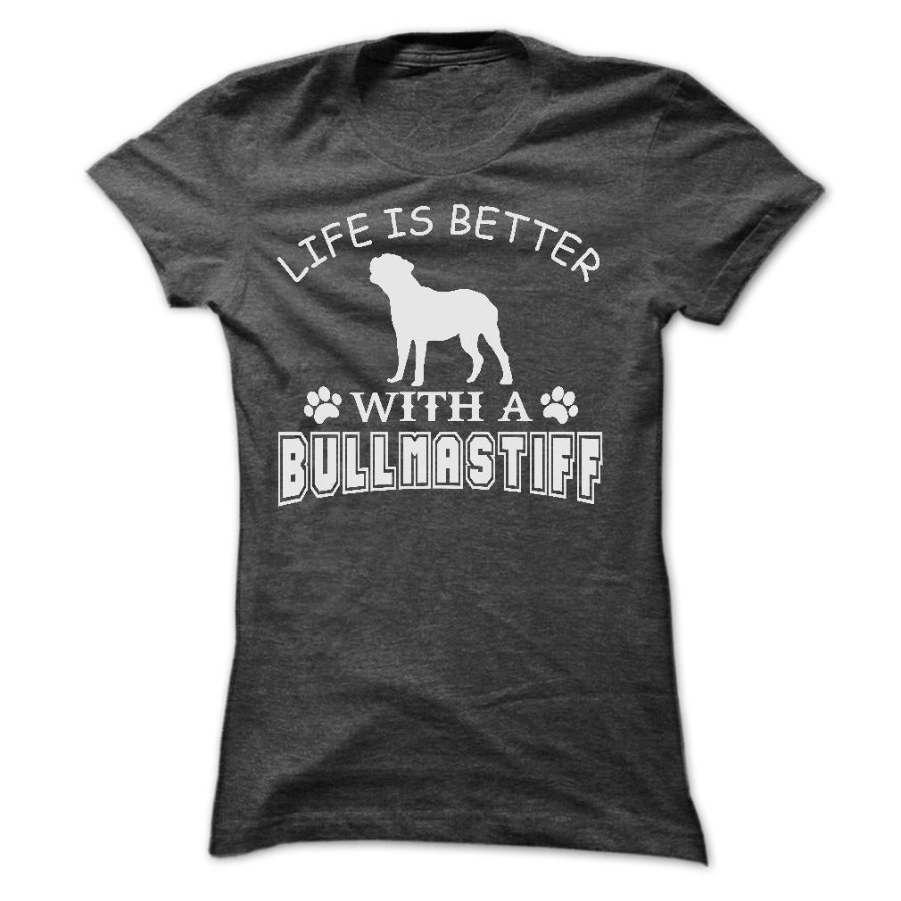 LIFE IS BETTER WITH A BULLMASTIFF SHIRT