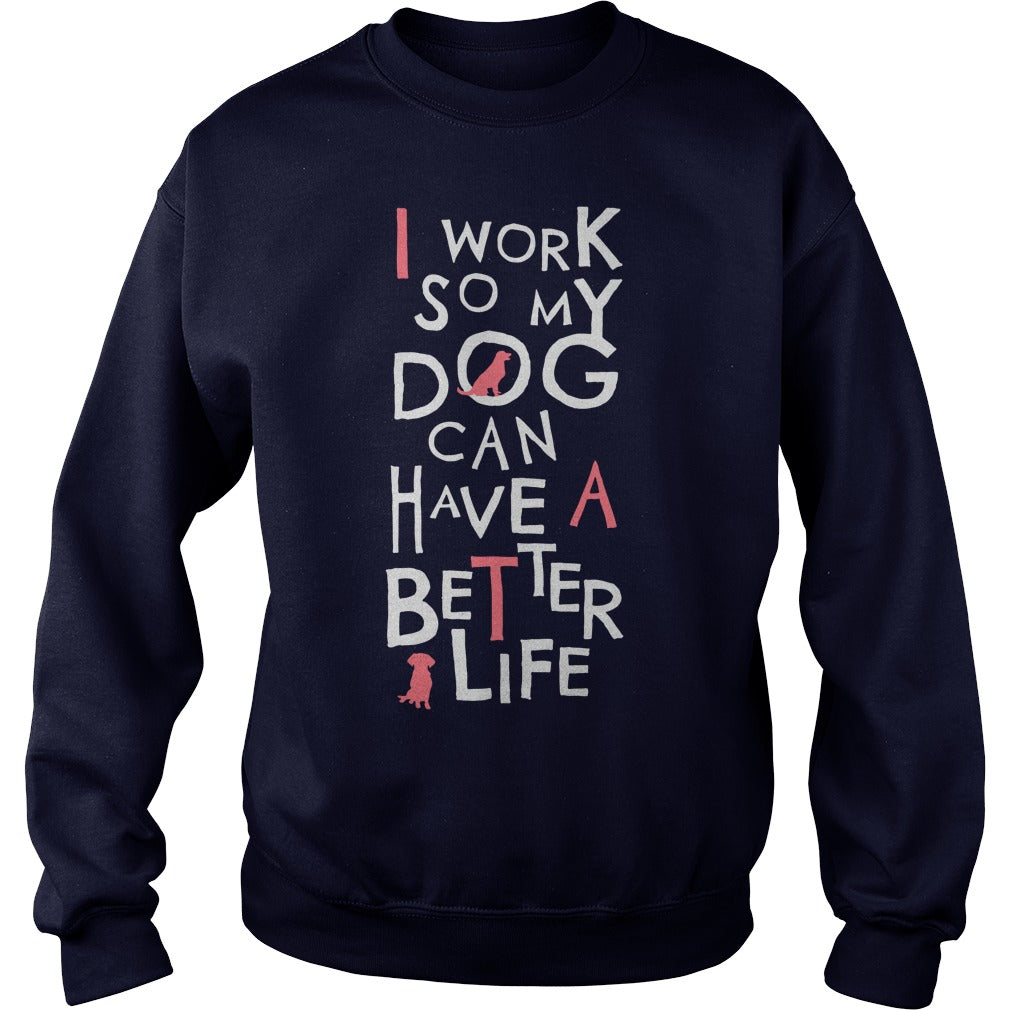 Personalized I Work So My Dog Can Have A Better Life Dogs Pet T-Shirts And Hoodies