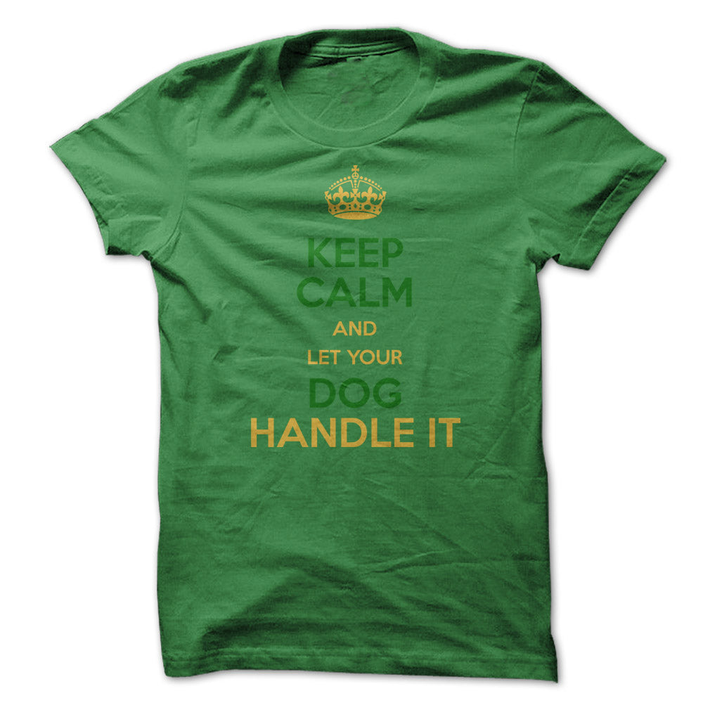 Keep Calm and Let Your Dog Handle It! For Dog Lovers!