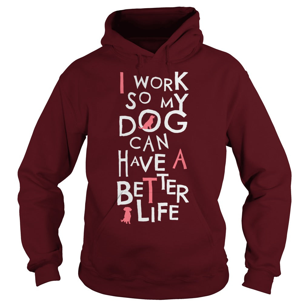 Personalized I Work So My Dog Can Have A Better Life Dogs Pet T-Shirts And Hoodies