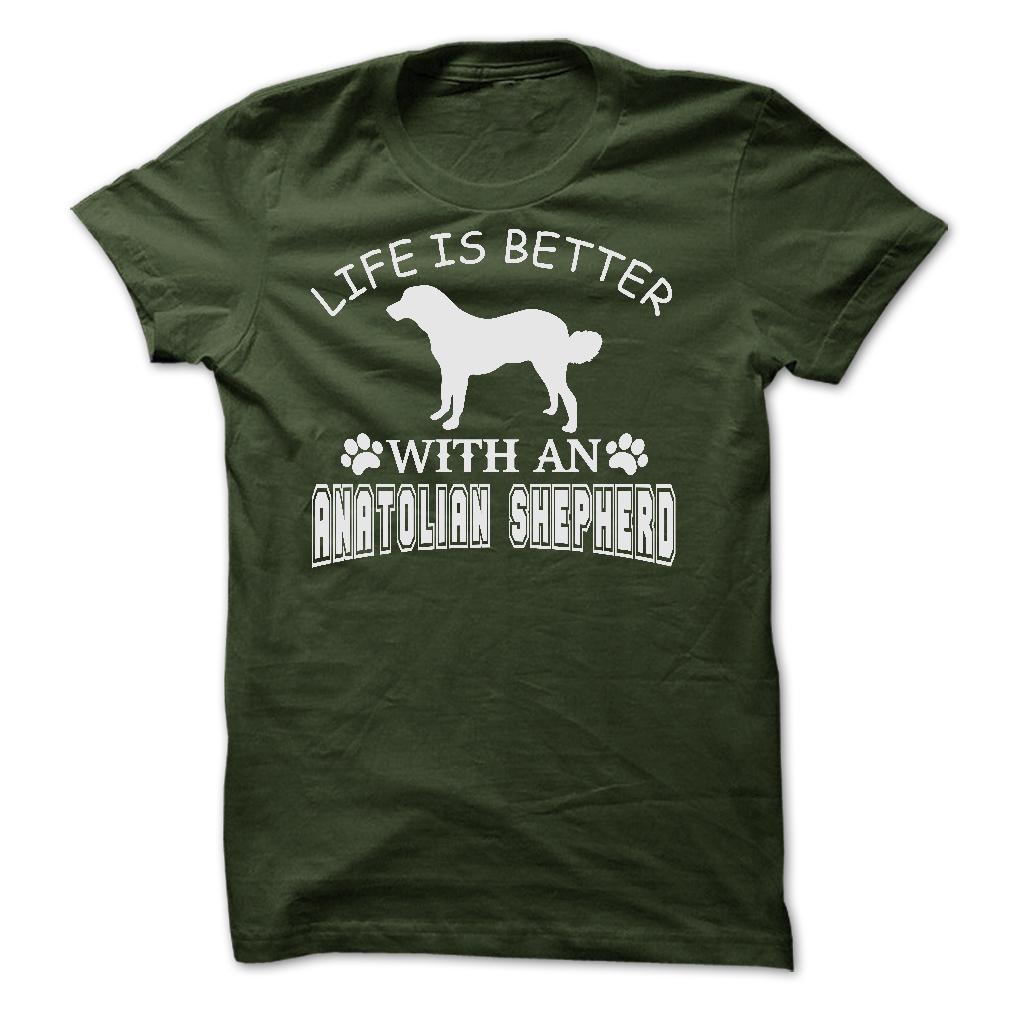 LIFE IS BETTER WITH AN ANATOLIAN SHEPHERD SHIRT