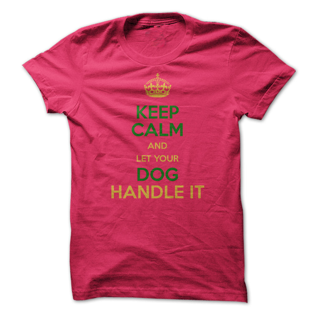 Keep Calm and Let Your Dog Handle It! For Dog Lovers!