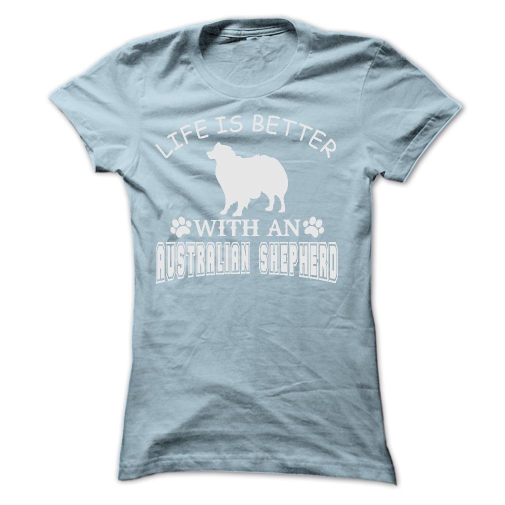 LIFE IS BETTER WITH AN AUSTRALIAN SHEPHERD SHIRT