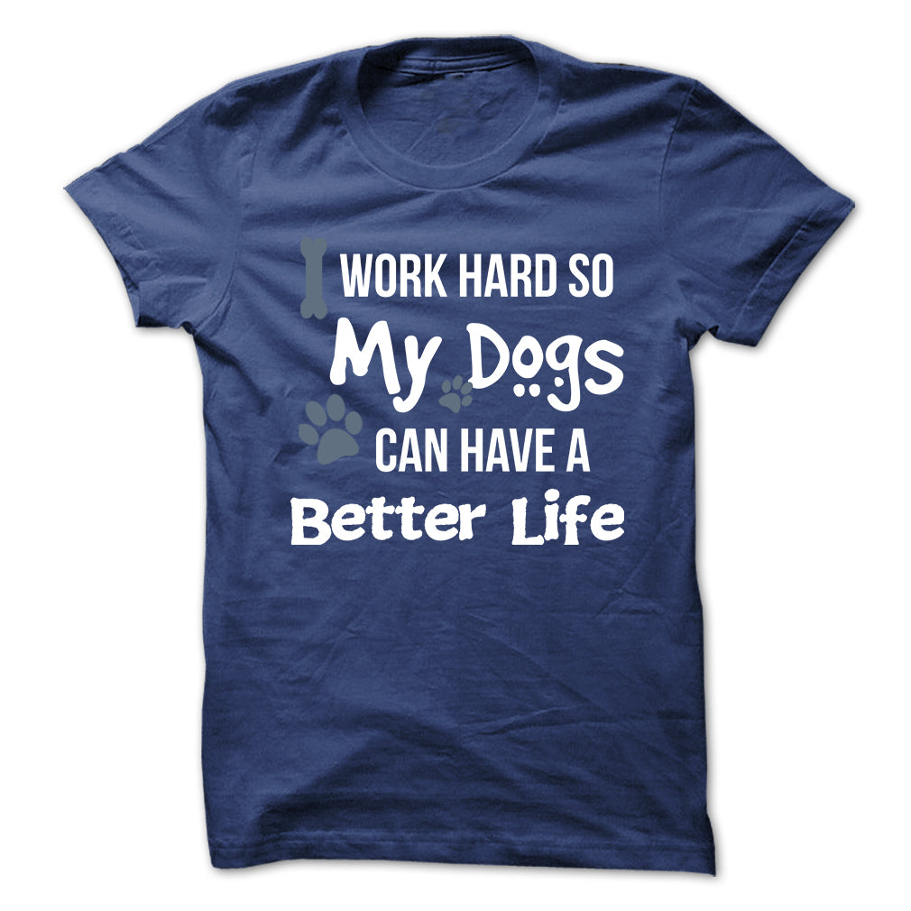 I work hard so that my Dogs can have a better life
