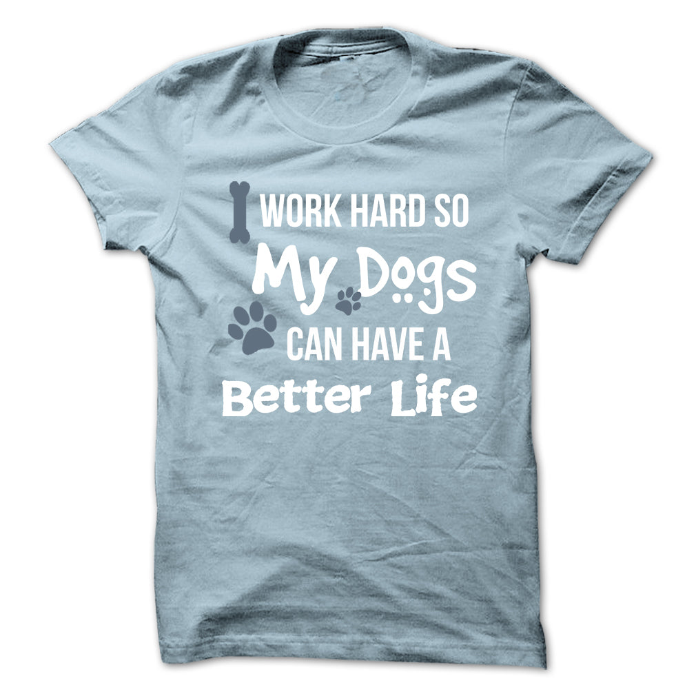 I work hard so that my Dogs can have a better life