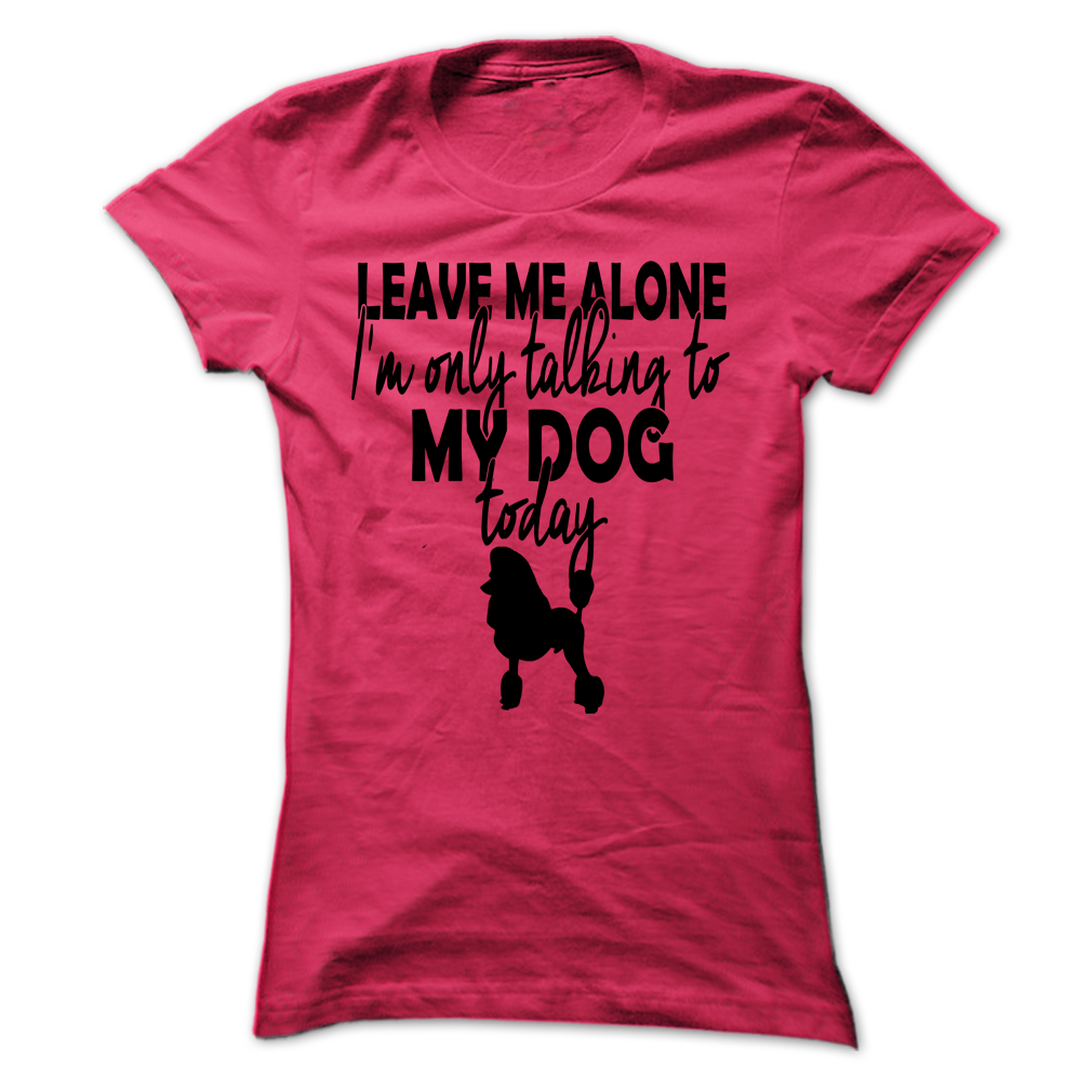 Im only talking to my poodle today!