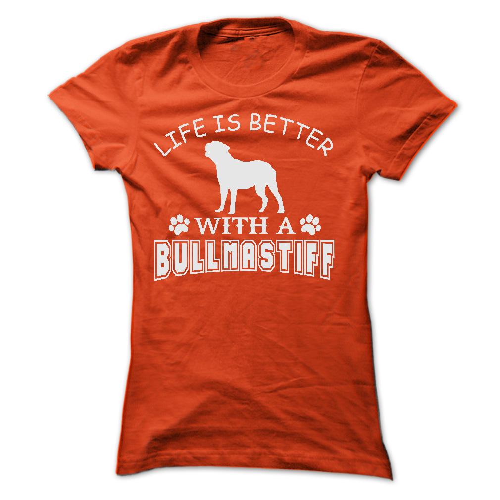 LIFE IS BETTER WITH A BULLMASTIFF SHIRT