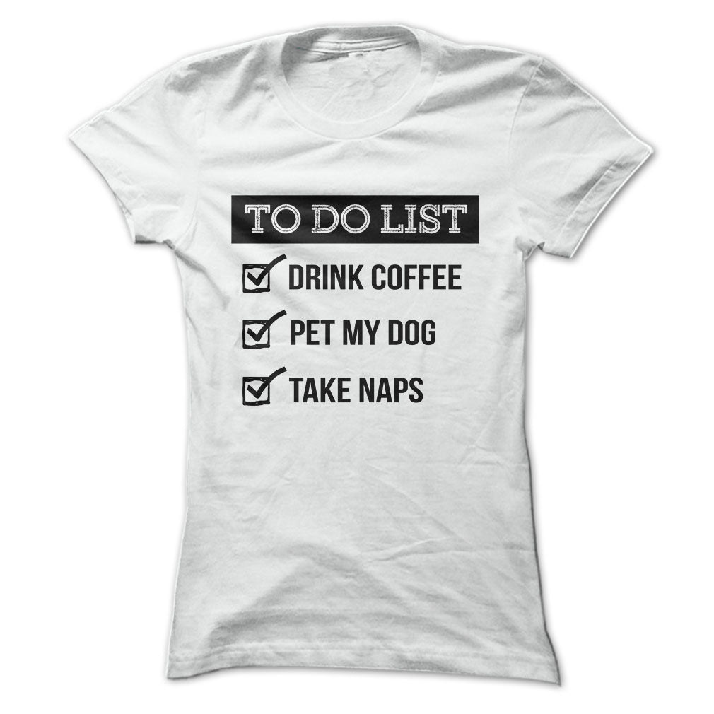 To do list Drink coffe pet me dog take naps Tshirts