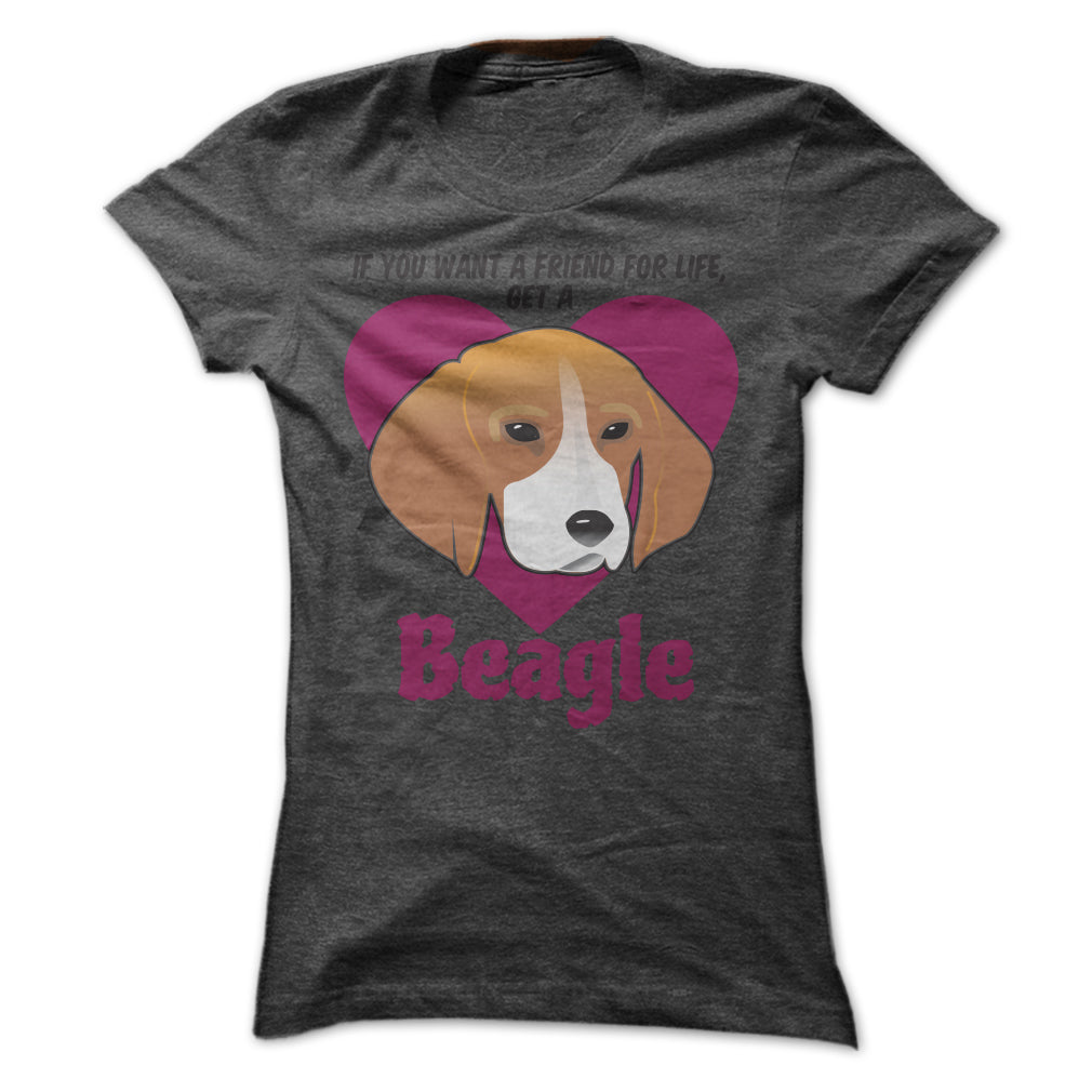 If You Want A Friend For Life Get A Beagle