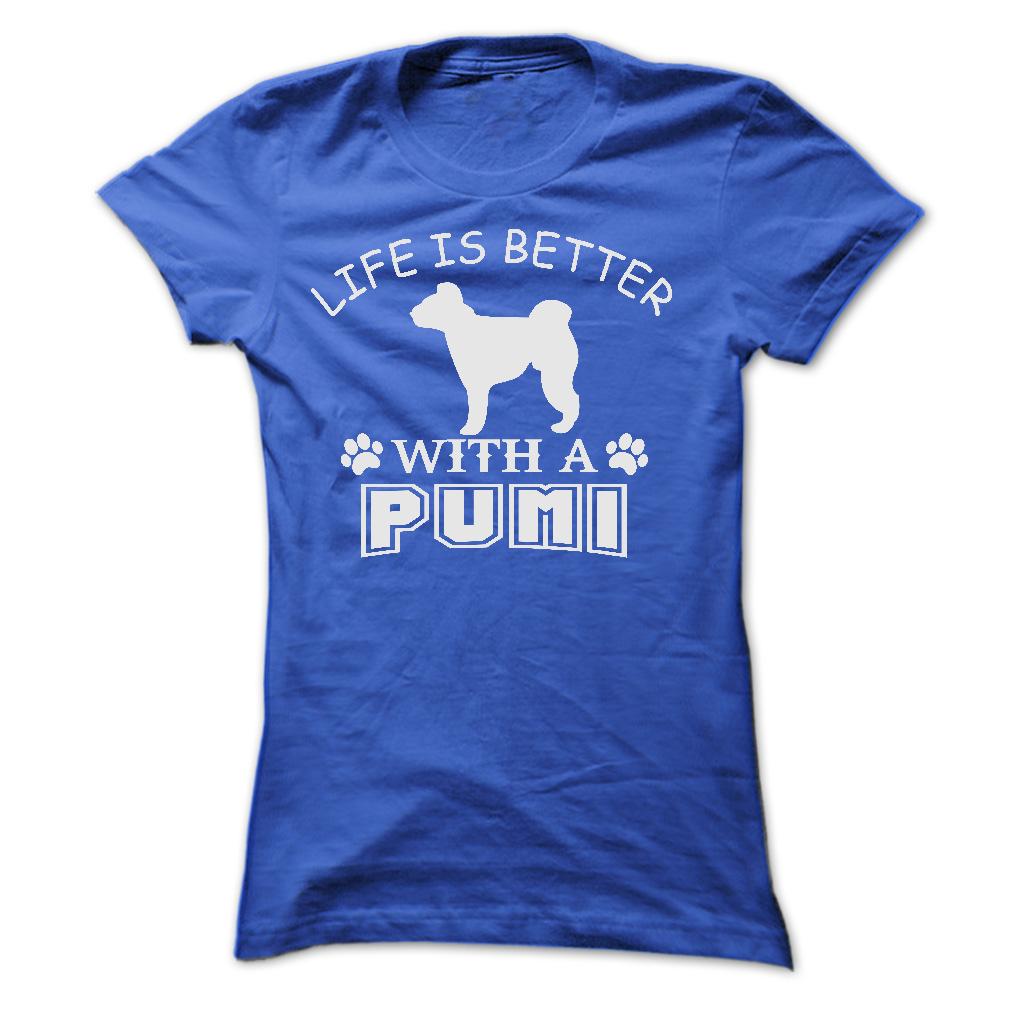 LIFE IS BETTER WITH A PUMI SHIRT